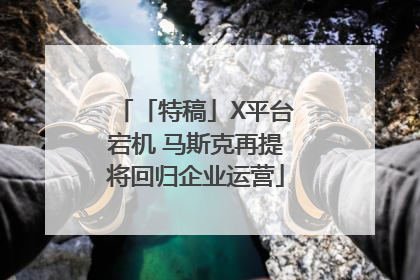 「特稿」X平台宕机 马斯克再提将回归企业运营