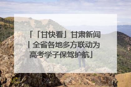 「甘快看」甘肃新闻丨全省各地多方联动为高考学子保驾护航