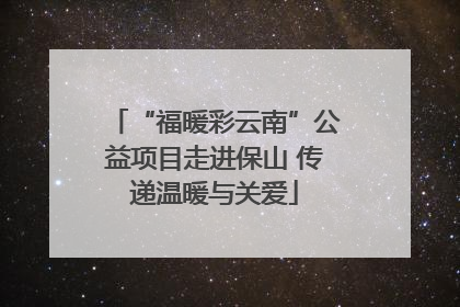 “福暖彩云南”公益项目走进保山 传递温暖与关爱