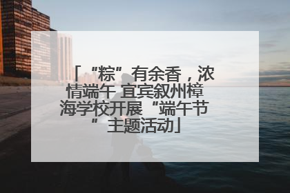 “粽”有余香，浓情端午 宜宾叙州樟海学校开展“端午节”主题活动