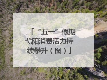 “五一”假期弋阳消费活力持续攀升（图）