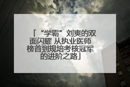 “学霸”刘爽的双面闪耀 从执业医师榜首到规培考核冠军的进阶之路