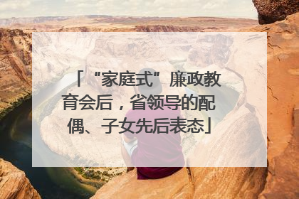 “家庭式”廉政教育会后，省领导的配偶、子女先后表态