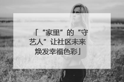 “家里”的“守艺人”让社区未来焕发幸福色彩
