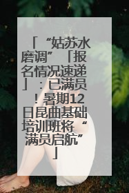 “姑苏水磨调”「报名情况速递」：已满员！暑期12日昆曲基础培训班将“满员启航”