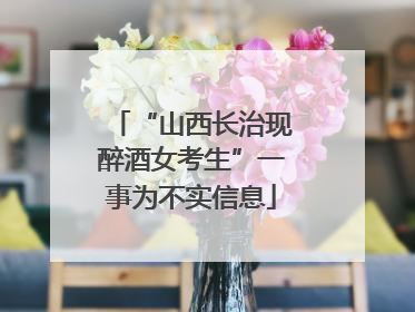 “山西长治现醉酒女考生”一事为不实信息
