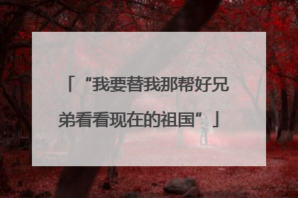 “我要替我那帮好兄弟看看现在的祖国”