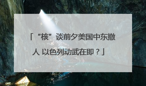 “核”谈前夕美国中东撤人 以色列动武在即？