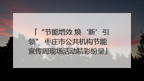 “节能增效 焕‘新’引领” 枣庄市公共机构节能宣传周现场活动精彩纷呈