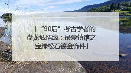 “90后”考古学者的盘龙城情缘：最爱镇馆之宝绿松石镶金饰件