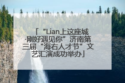 “Lian上这座城·刚好遇见你”济南第三届“海右人才节”文艺汇演成功举办