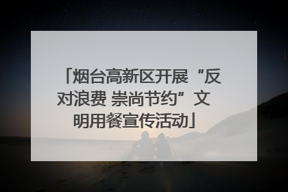 烟台高新区开展“反对浪费 崇尚节约”文明用餐宣传活动