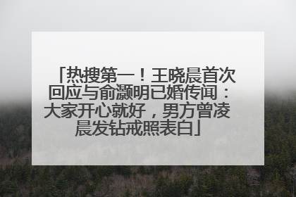 热搜第一！王晓晨首次回应与俞灏明已婚传闻：大家开心就好，男方曾凌晨发钻戒照表白