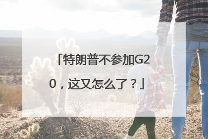 特朗普不参加G20，这又怎么了？