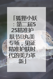 狐狸小妖：第二届525精准护肤节✖丸美专场，见证精准护肤时代的美力革新