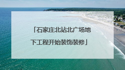 石家庄北站北广场地下工程开始装饰装修