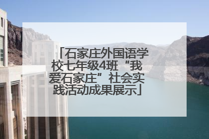 石家庄外国语学校七年级4班“我爱石家庄”社会实践活动成果展示