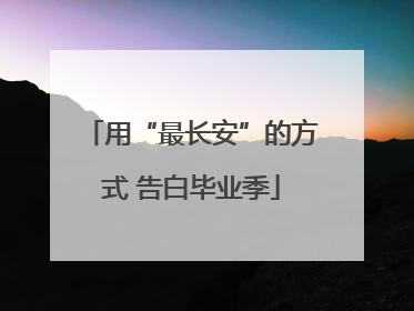 用“最长安”的方式 告白毕业季