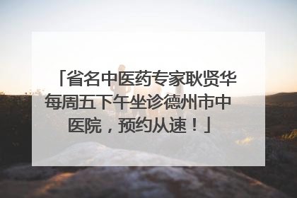 省名中医药专家耿贤华每周五下午坐诊德州市中医院，预约从速！