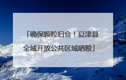 确保颗粒归仓！夏津县全域开放公共区域晒粮