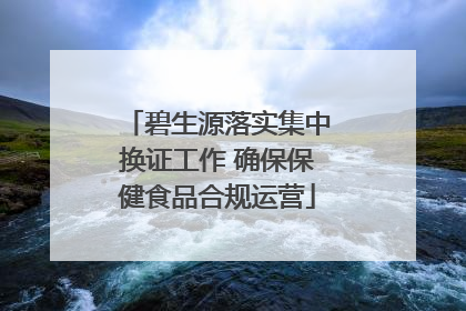 碧生源落实集中换证工作 确保保健食品合规运营