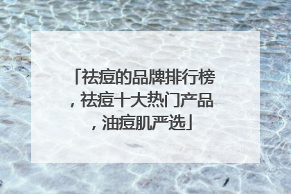 祛痘的品牌排行榜，祛痘十大热门产品，油痘肌严选