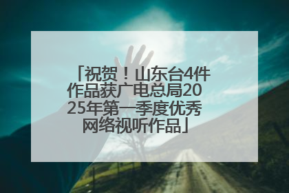 祝贺！山东台4件作品获广电总局2025年第一季度优秀网络视听作品