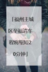 福州主城区至福清车程将缩短20分钟