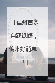 福州首条自建铁路，传来好消息！