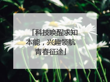 科技唤醒求知本能，兴趣领航青春征途