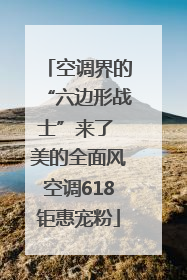 空调界的“六边形战士”来了 美的全面风空调618钜惠宠粉