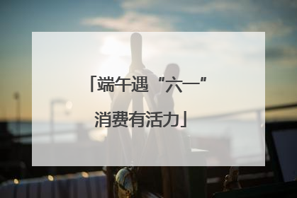 端午遇“六一” 消费有活力