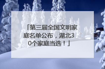 第三届全国文明家庭名单公布，湖北30个家庭当选！