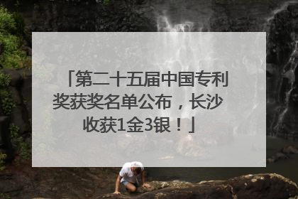 第二十五届中国专利奖获奖名单公布，长沙收获1金3银！