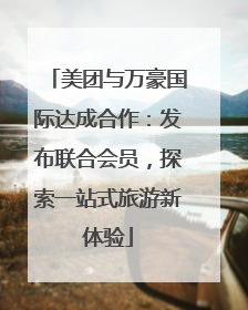 美团与万豪国际达成合作：发布联合会员，探索一站式旅游新体验