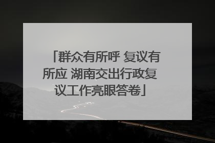 群众有所呼 复议有所应 湖南交出行政复议工作亮眼答卷