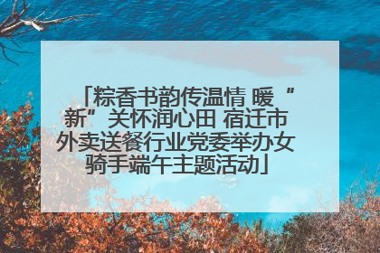 粽香书韵传温情 暖“新”关怀润心田 宿迁市外卖送餐行业党委举办女骑手端午主题活动