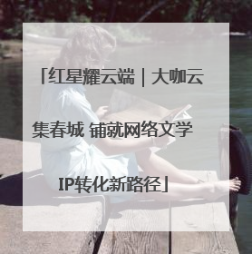 红星耀云端｜大咖云集春城 铺就网络文学IP转化新路径