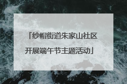 纱帽街道朱家山社区开展端午节主题活动