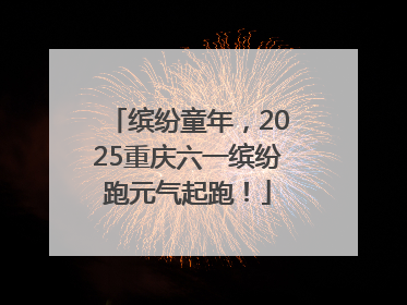 缤纷童年，2025重庆六一缤纷跑元气起跑！