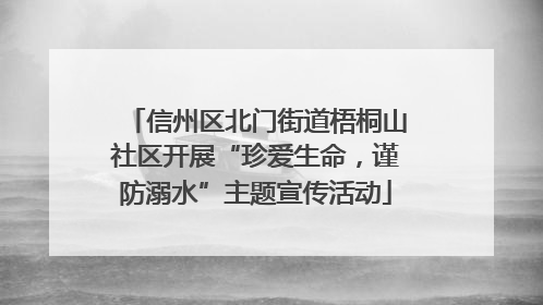 信州区北门街道梧桐山社区开展“珍爱生命，谨防溺水”主题宣传活动