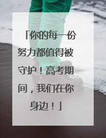 你的每一份努力都值得被守护！高考期间，我们在你身边！