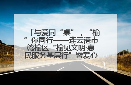 与爱同“桌”，“榆”你同行——连云港市赣榆区“榆见文明·惠民服务基层行”暨爱心书桌发放温暖启幕
