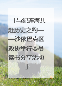 与纪连海共赴历史之约——沙依巴克区政协举行委员读书分享活动