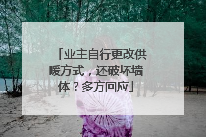 业主自行更改供暖方式，还破坏墙体？多方回应