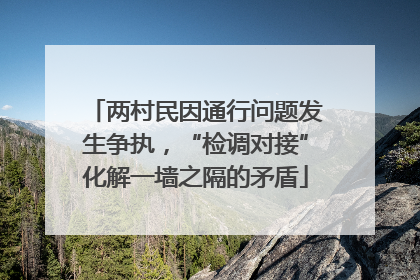 两村民因通行问题发生争执，“检调对接”化解一墙之隔的矛盾
