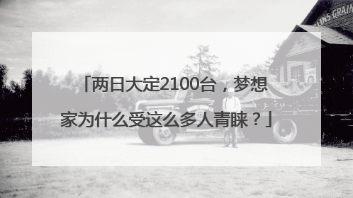 两日大定2100台，梦想家为什么受这么多人青睐？
