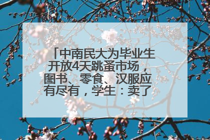 中南民大为毕业生开放4天跳蚤市场，图书、零食、汉服应有尽有，学生：卖了几十个手串
