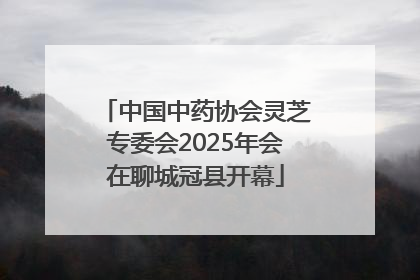 中国中药协会灵芝专委会2025年会在聊城冠县开幕
