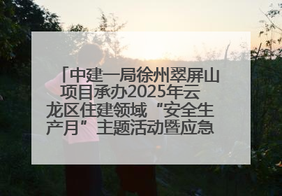 中建一局徐州翠屏山项目承办2025年云龙区住建领域“安全生产月”主题活动暨应急救援演练观摩会